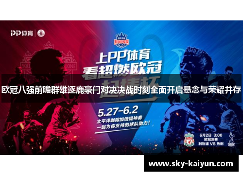 欧冠八强前瞻群雄逐鹿豪门对决决战时刻全面开启悬念与荣耀并存