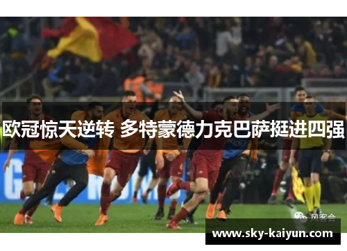 欧冠惊天逆转 多特蒙德力克巴萨挺进四强