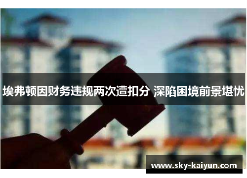 埃弗顿因财务违规两次遭扣分 深陷困境前景堪忧