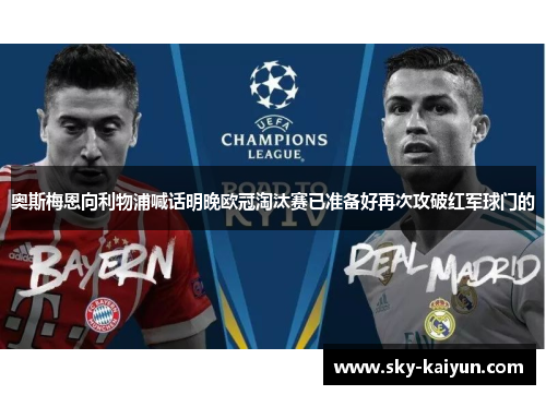 奥斯梅恩向利物浦喊话明晚欧冠淘汰赛已准备好再次攻破红军球门的 奥斯梅恩向利物浦喊话明晚欧冠淘汰赛已准备好再次攻破红军球门的